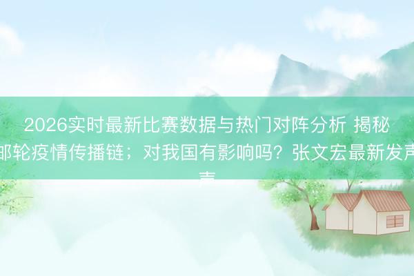 2026实时最新比赛数据与热门对阵分析 揭秘邮轮疫情传播链;对我国有影响吗?张文宏最新发声