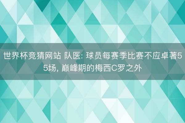 世界杯竞猜网站 队医: 球员每赛季比赛不应卓著55场， 巅峰期的梅西C罗之外