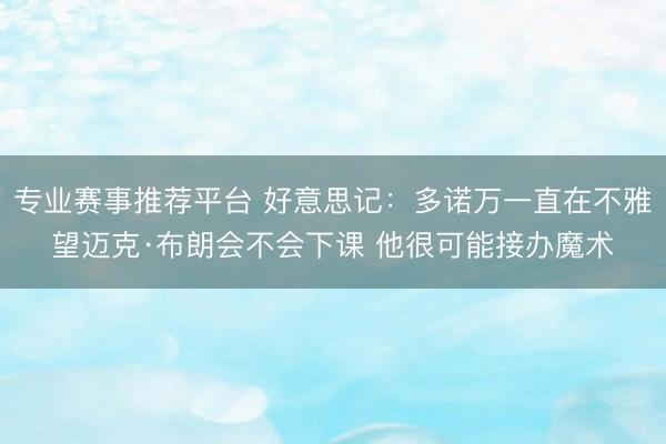 专业赛事推荐平台 好意思记：多诺万一直在不雅望迈