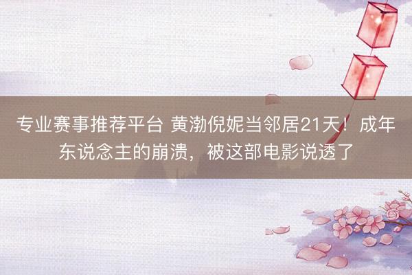 专业赛事推荐平台 黄渤倪妮当邻居21天!成年东说念主的崩溃,被这部电影说透了